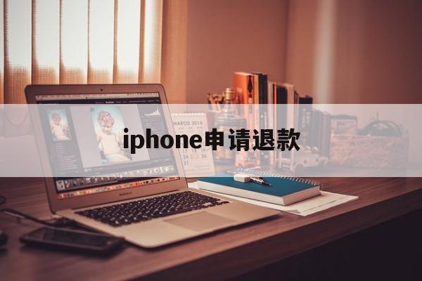 iphone申请退款(iPhone申请退款网址)