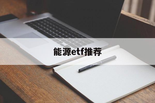 能源etf推荐(能源etf包括哪些股票)