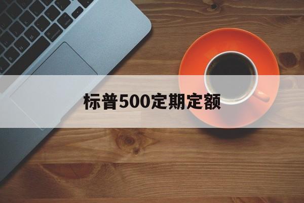 标普500定期定额(定期定额户是什么意思)